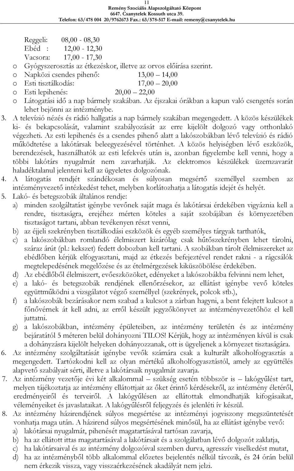 Az éjszakai órákban a kapun való csengetés során lehet bejönni az intézménybe. 3. A televízió nézés és rádió hallgatás a nap bármely szakában megengedett.