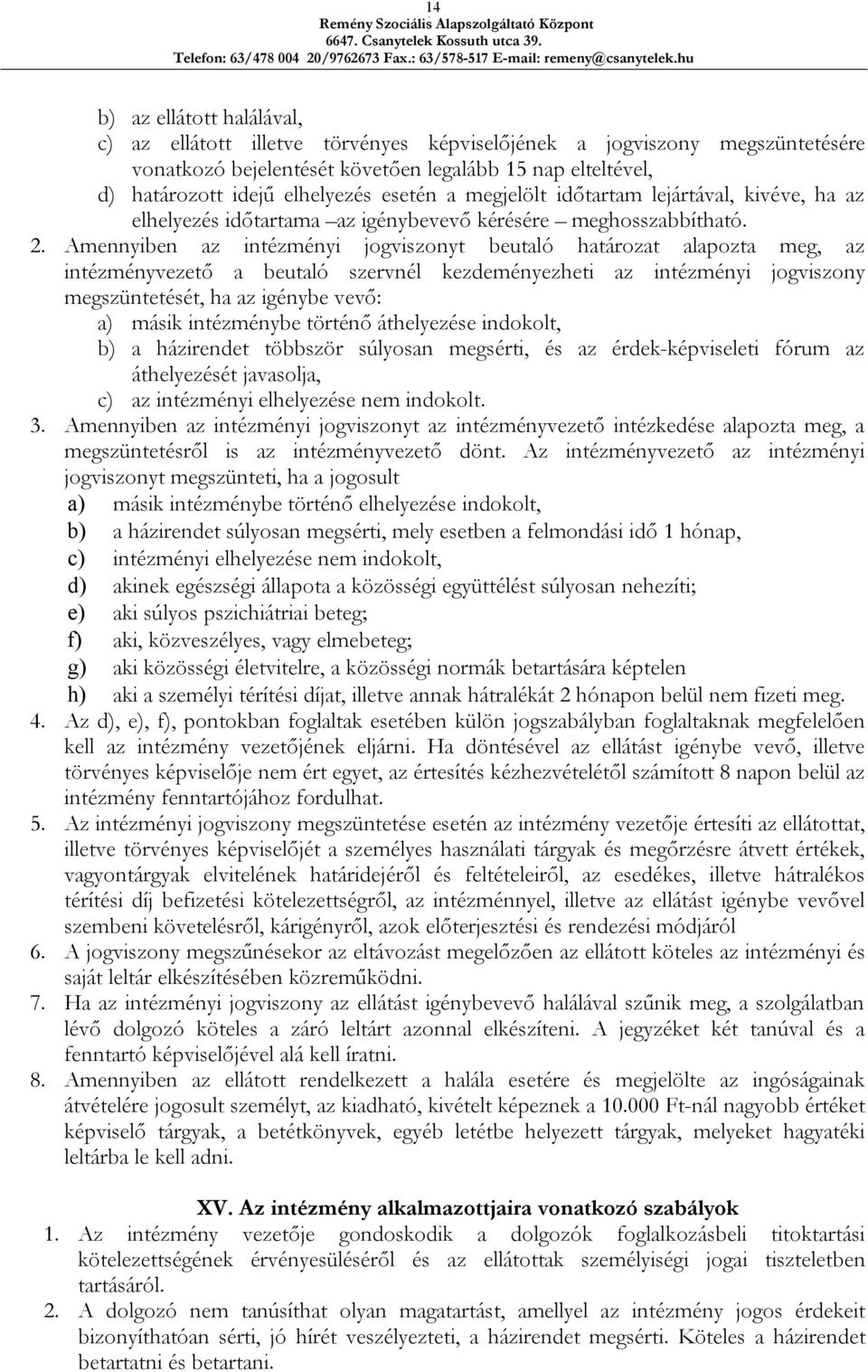 Amennyiben az intézményi jogviszonyt beutaló határozat alapozta meg, az intézményvezető a beutaló szervnél kezdeményezheti az intézményi jogviszony megszüntetését, ha az igénybe vevő: a) másik