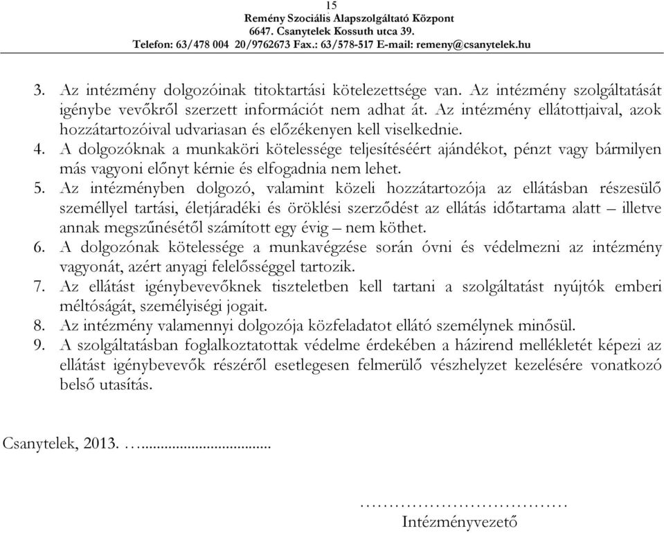 A dolgozóknak a munkaköri kötelessége teljesítéséért ajándékot, pénzt vagy bármilyen más vagyoni előnyt kérnie és elfogadnia nem lehet. 5.