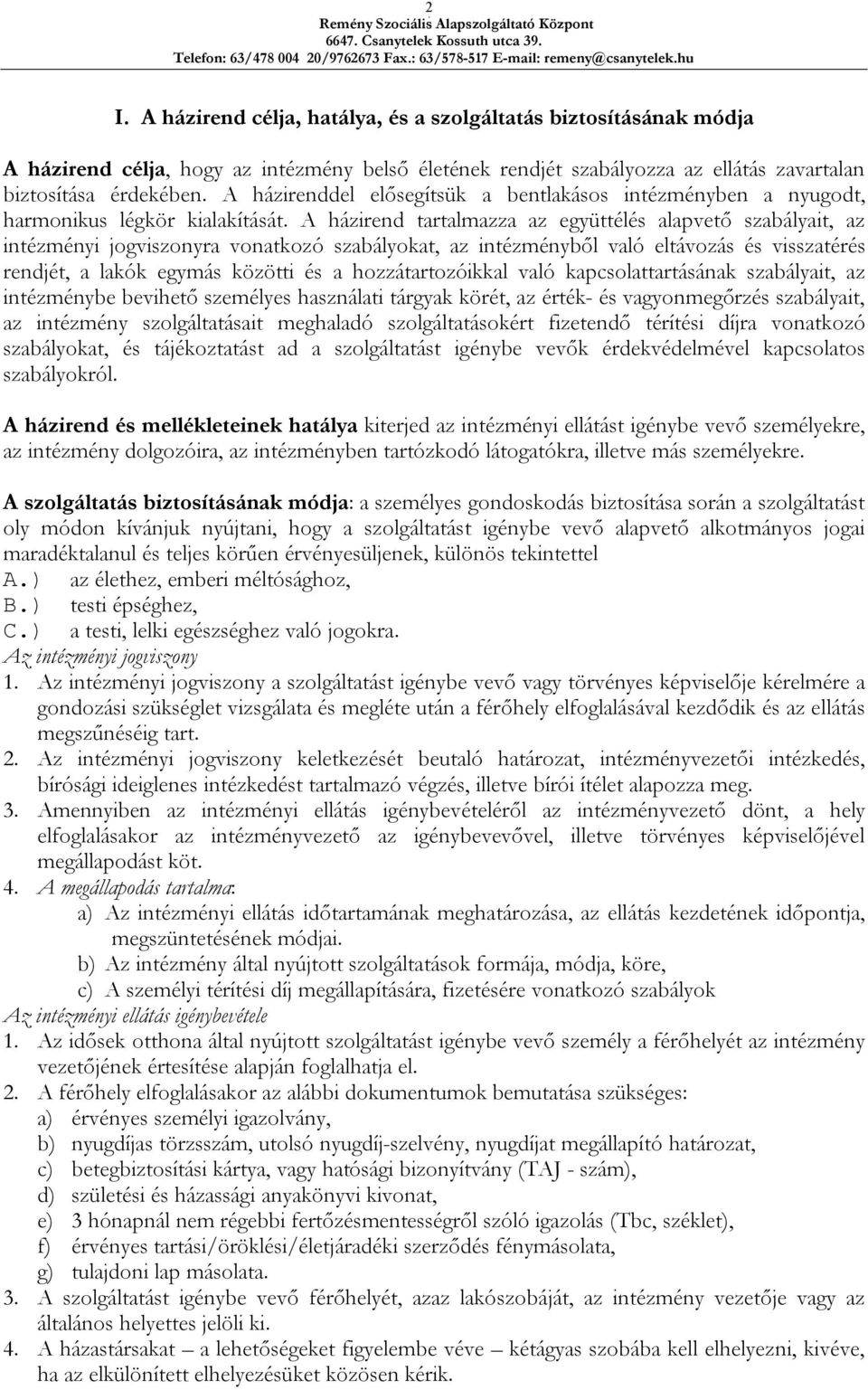 A házirend tartalmazza az együttélés alapvető szabályait, az intézményi jogviszonyra vonatkozó szabályokat, az intézményből való eltávozás és visszatérés rendjét, a lakók egymás közötti és a