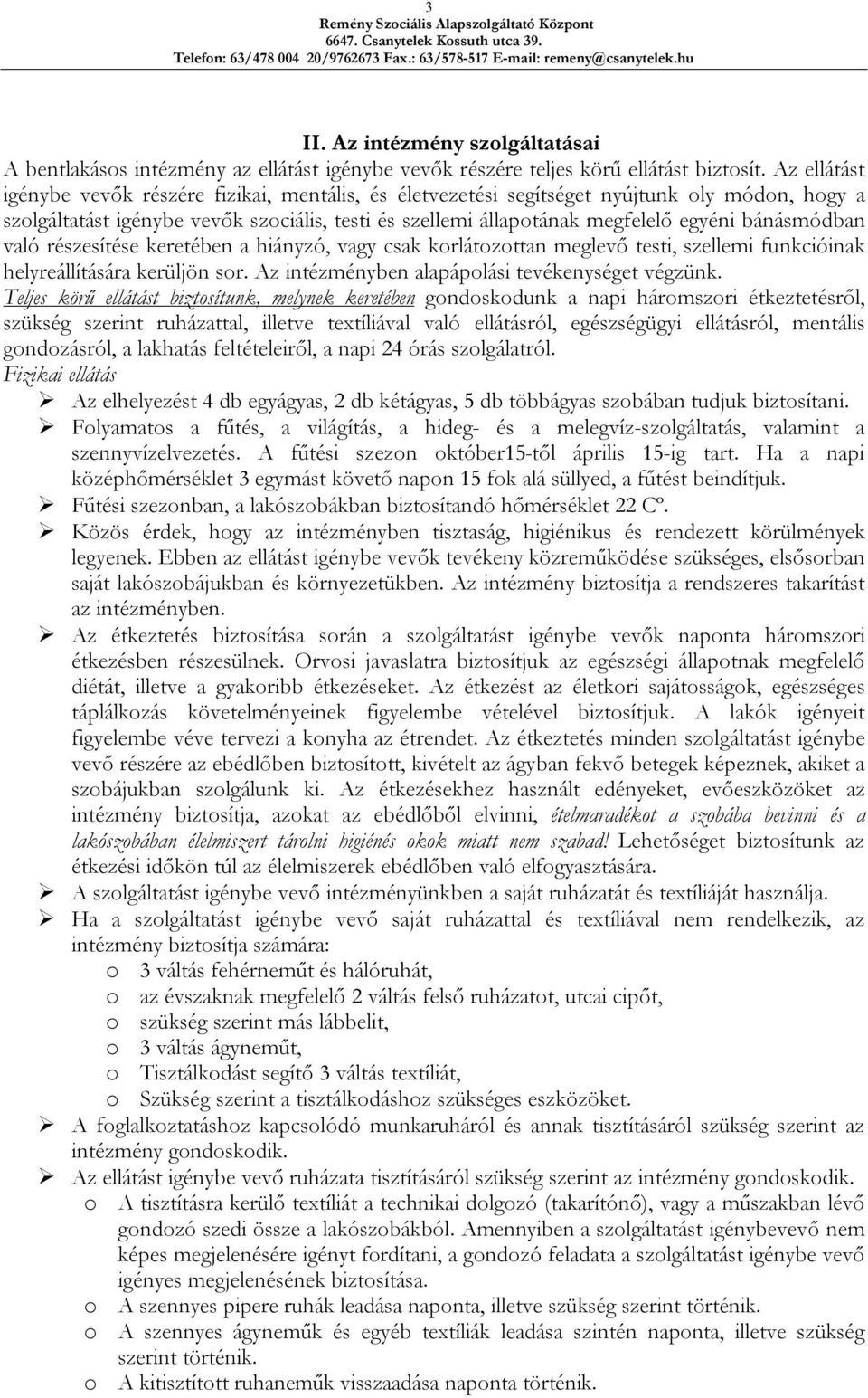 bánásmódban való részesítése keretében a hiányzó, vagy csak korlátozottan meglevő testi, szellemi funkcióinak helyreállítására kerüljön sor. Az intézményben alapápolási tevékenységet végzünk.