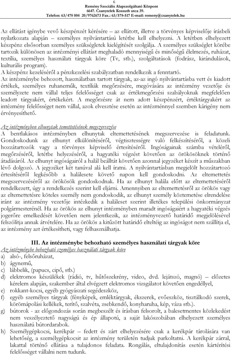 A személyes szükséglet körébe tartozik különösen az intézményi ellátást meghaladó mennyiségű és minőségű élelmezés, ruházat, textília, személyes használati tárgyak köre (Tv, stb.