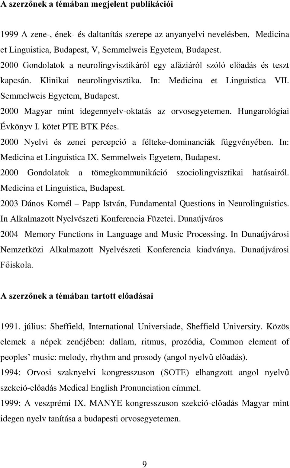 2000 Magyar mint idegennyelv-oktatás az orvosegyetemen. Hungarológiai Évkönyv I. kötet PTE BTK Pécs. 2000 Nyelvi és zenei percepció a félteke-dominanciák függvényében. In: Medicina et Linguistica IX.