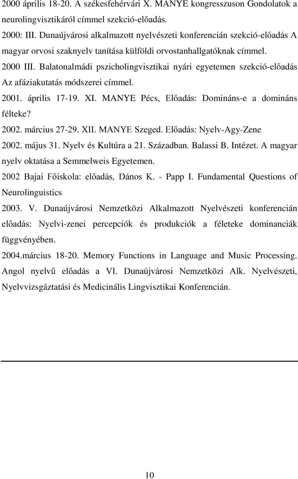 Balatonalmádi pszicholingvisztikai nyári egyetemen szekció-ho DGiV Az afáziakutatás módszerei címmel. 2001. április 17-19. XI. MANYE Pécs, (O DGiV Domináns-e a domináns félteke? 2002.