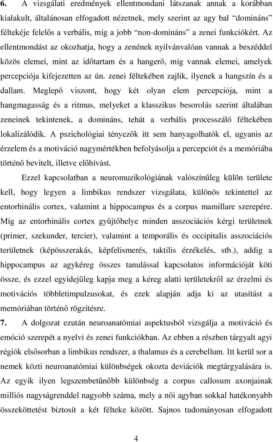 zenei féltekében zajlik, ilyenek a hangszín és a GDOODP 0HJOHS YLV]RQW KRJ\ NpW RO\DQ HOHP SHUFHSFLyMD PLQW D hangmagasság és a ritmus, melyeket a klasszikus besorolás szerint általában zeneinek