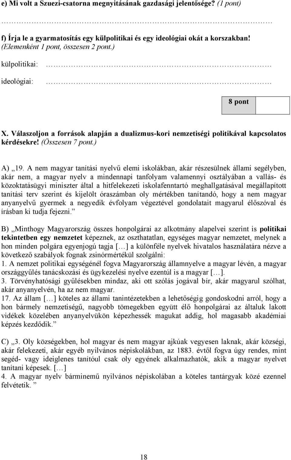 A nem magyar tanítási nyelvű elemi iskolákban, akár részesülnek állami segélyben, akár nem, a magyar nyelv a mindennapi tanfolyam valamennyi osztályában a vallás- és közoktatásügyi miniszter által a