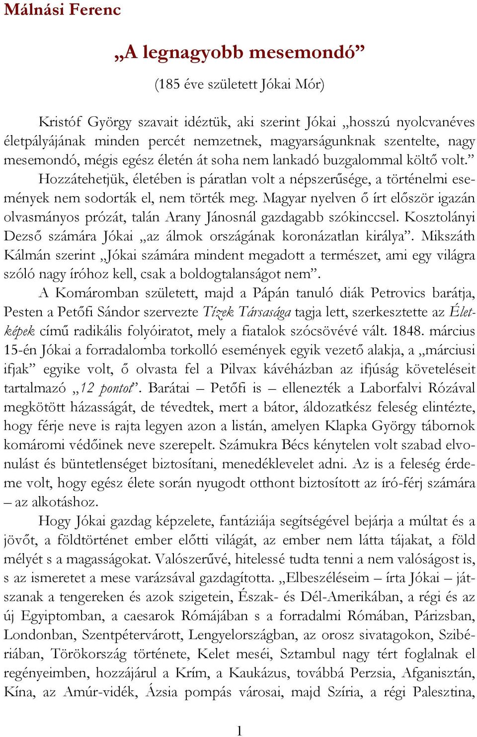 Hozzátehetjük, életében is páratlan volt a népszerűsége, a történelmi események nem sodorták el, nem törték meg.