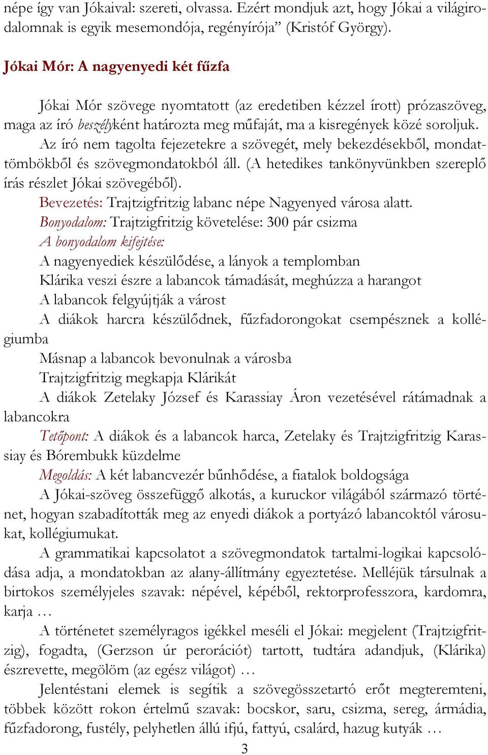 Az író nem tagolta fejezetekre a szövegét, mely bekezdésekből, mondattömbökből és szövegmondatokból áll. (A hetedikes tankönyvünkben szereplő írás részlet Jókai szövegéből).