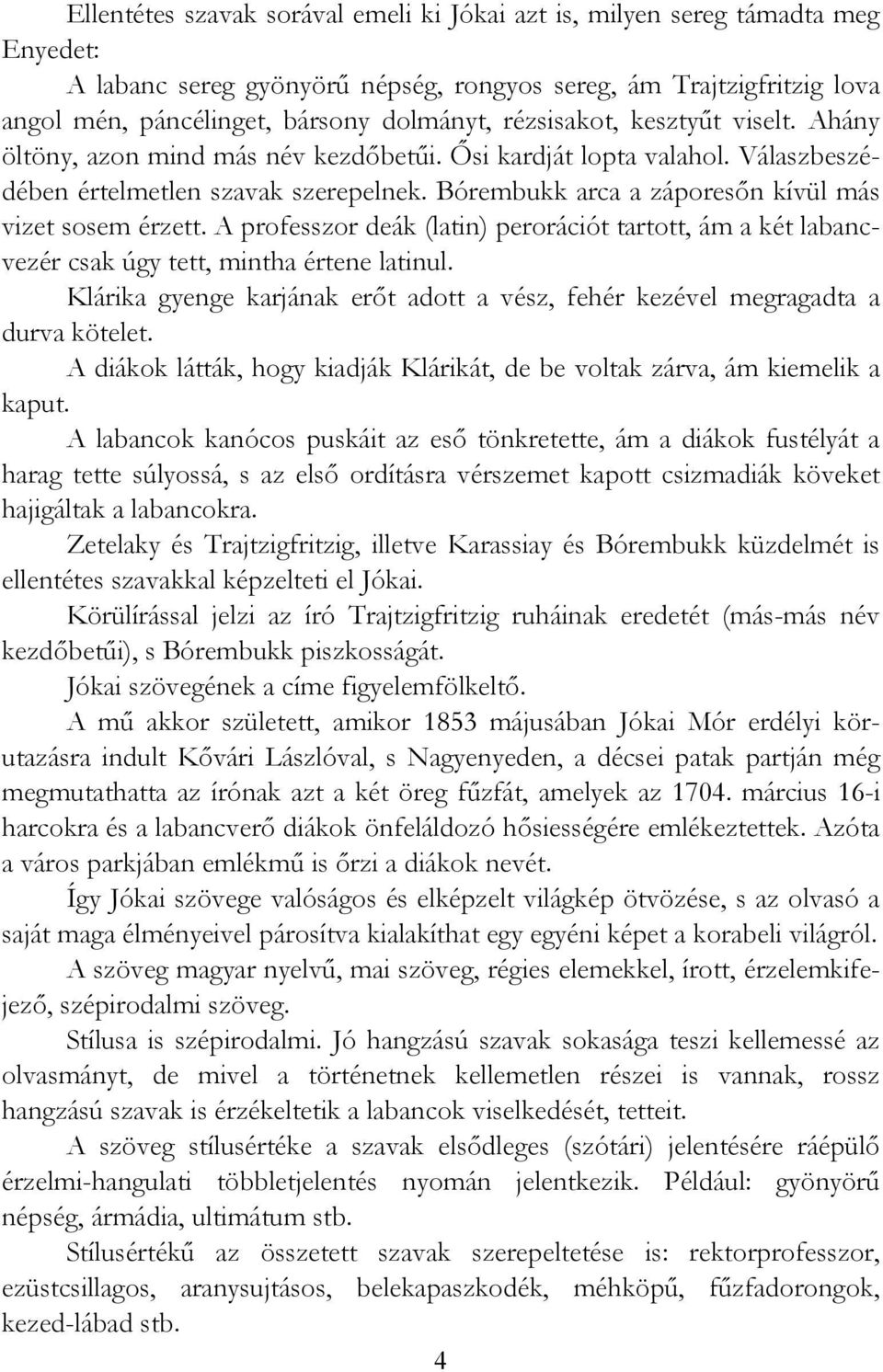 Bórembukk arca a záporesőn kívül más vizet sosem érzett. A professzor deák (latin) perorációt tartott, ám a két labancvezér csak úgy tett, mintha értene latinul.