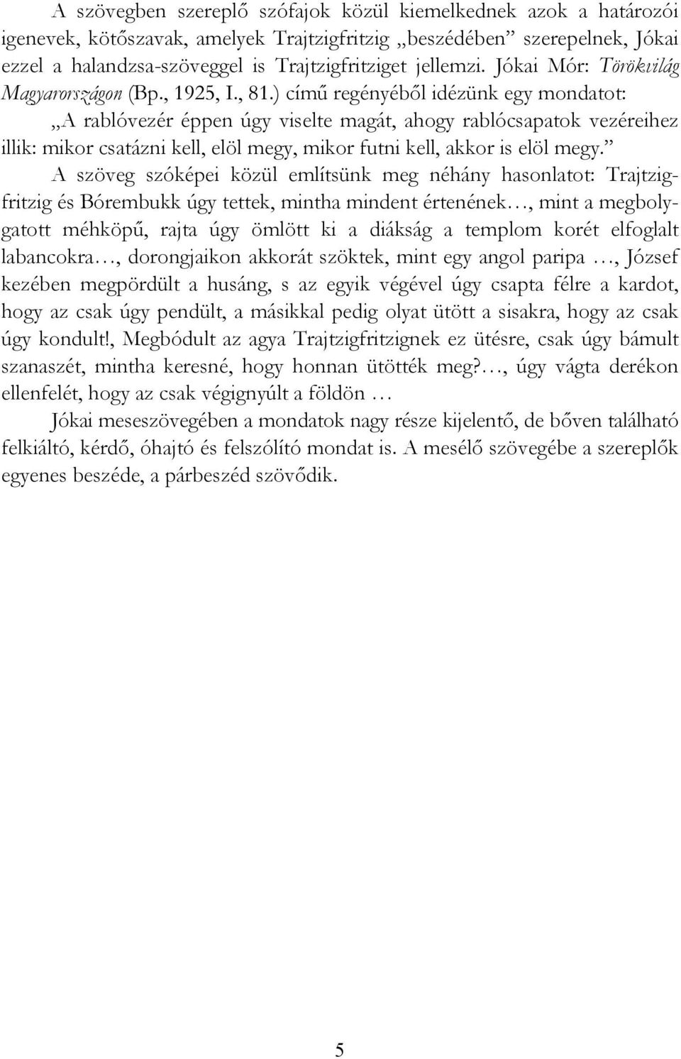 ) című regényéből idézünk egy mondatot: A rablóvezér éppen úgy viselte magát, ahogy rablócsapatok vezéreihez illik: mikor csatázni kell, elöl megy, mikor futni kell, akkor is elöl megy.