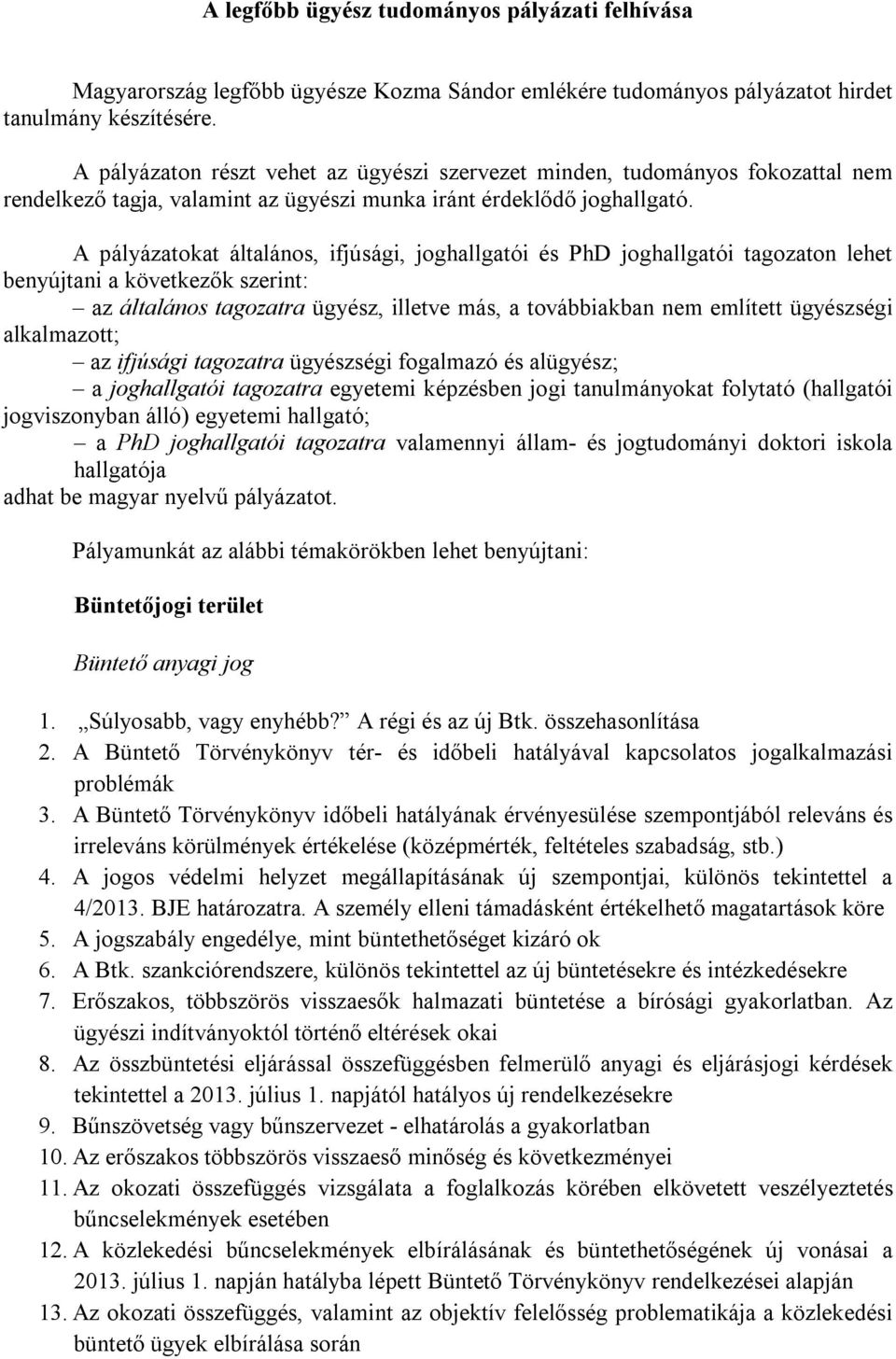 A pályázatokat általános, ifjúsági, joghallgatói és PhD joghallgatói tagozaton lehet benyújtani a következők szerint: az általános tagozatra ügyész, illetve más, a továbbiakban nem említett