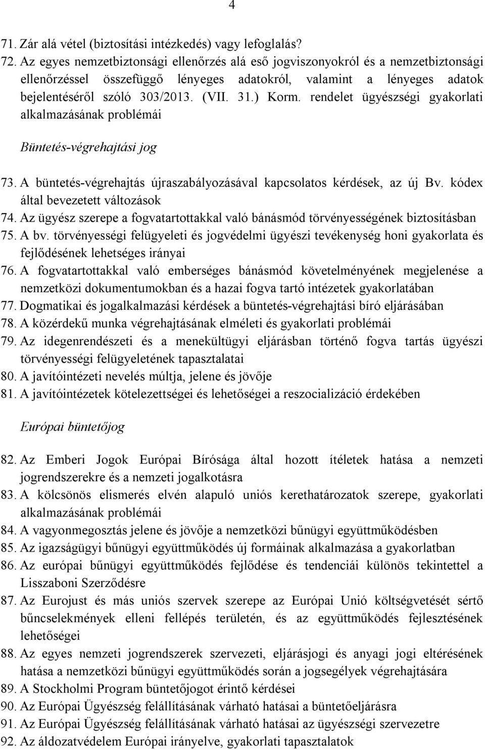 ) Korm. rendelet ügyészségi gyakorlati alkalmazásának problémái Büntetés-végrehajtási jog 73. A büntetés-végrehajtás újraszabályozásával kapcsolatos kérdések, az új Bv.