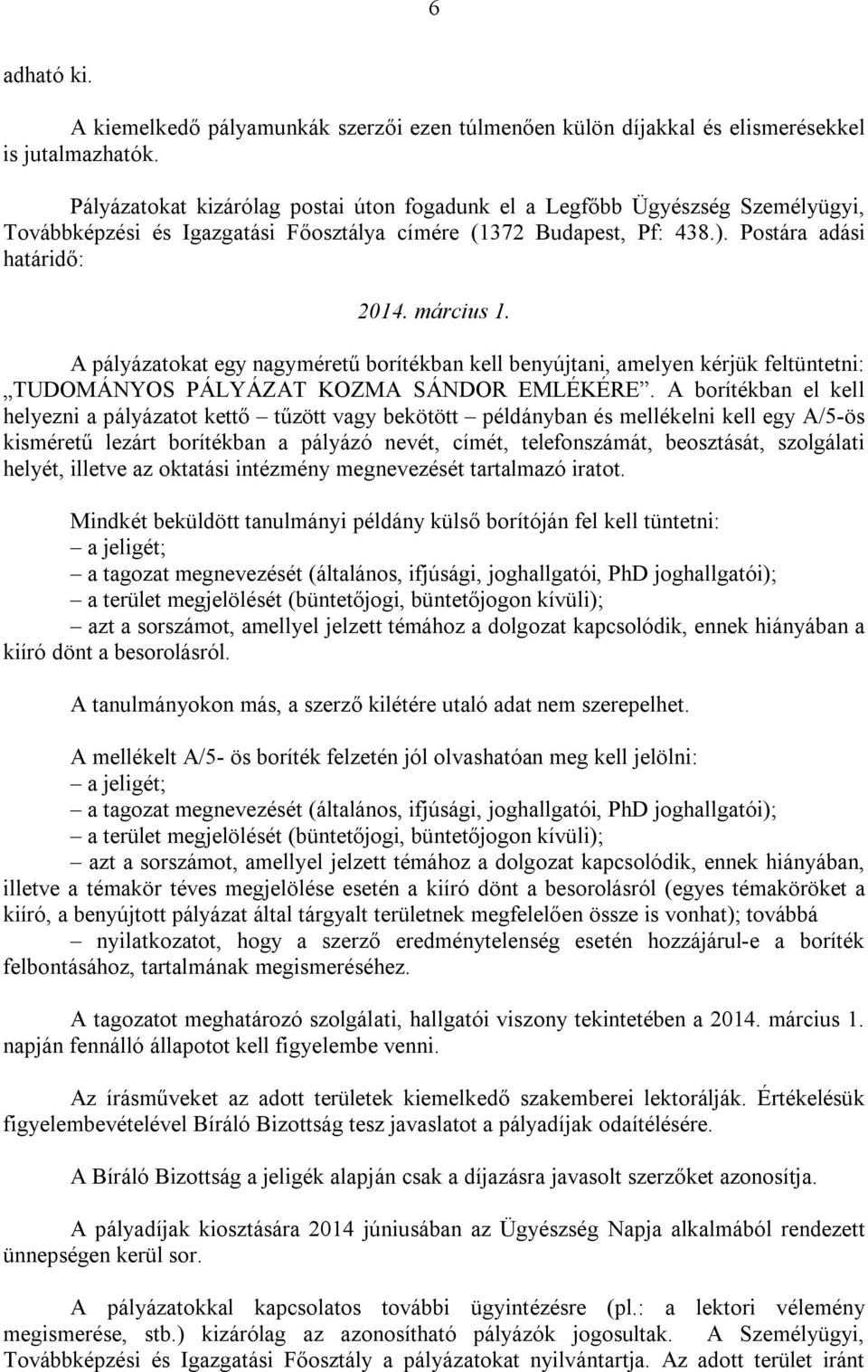 A pályázatokat egy nagyméretű borítékban kell benyújtani, amelyen kérjük feltüntetni: TUDOMÁNYOS PÁLYÁZAT KOZMA SÁNDOR EMLÉKÉRE.