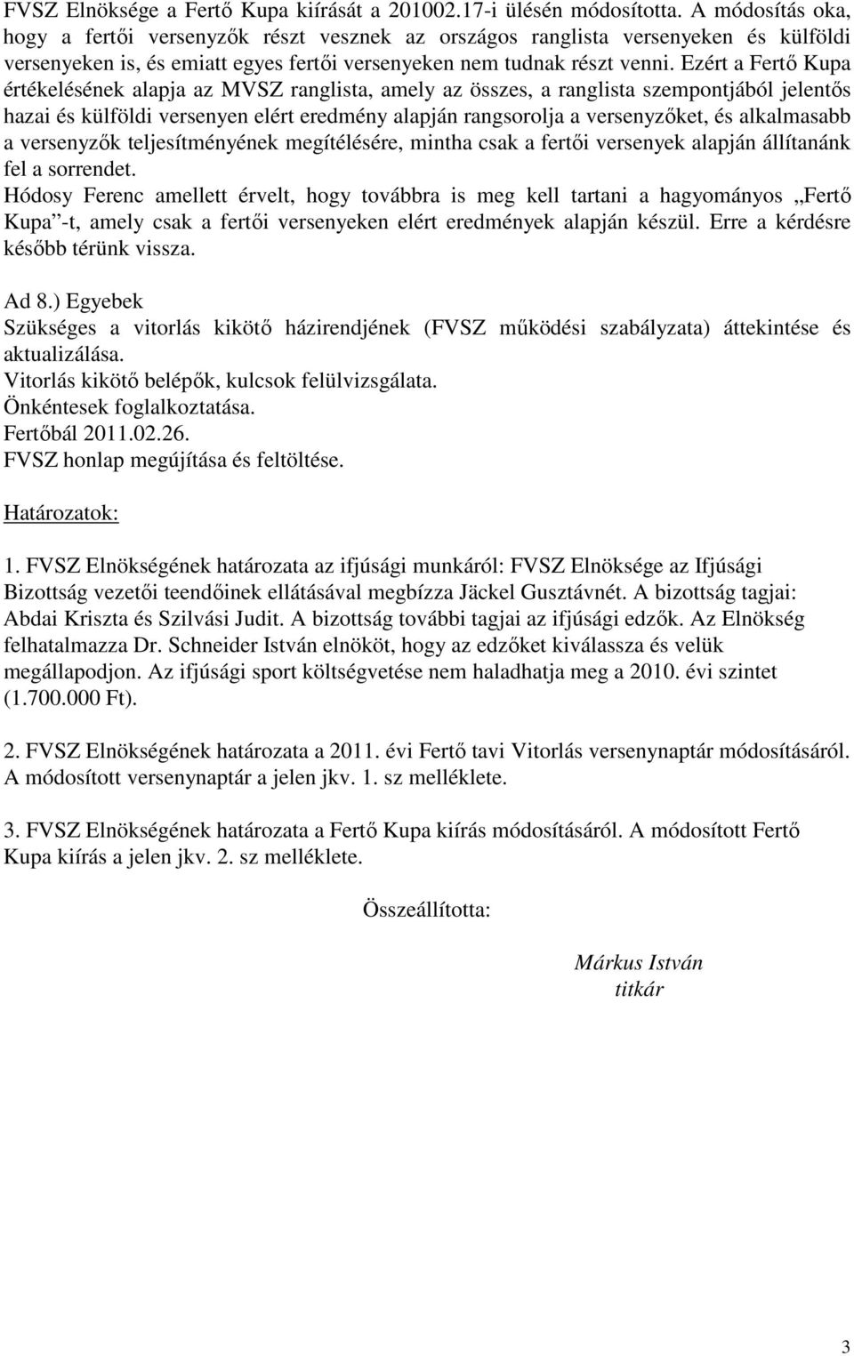 Ezért a Fertő Kupa értékelésének alapja az MVSZ ranglista, amely az összes, a ranglista szempontjából jelentős hazai és külföldi versenyen elért eredmény alapján rangsorolja a versenyzőket, és