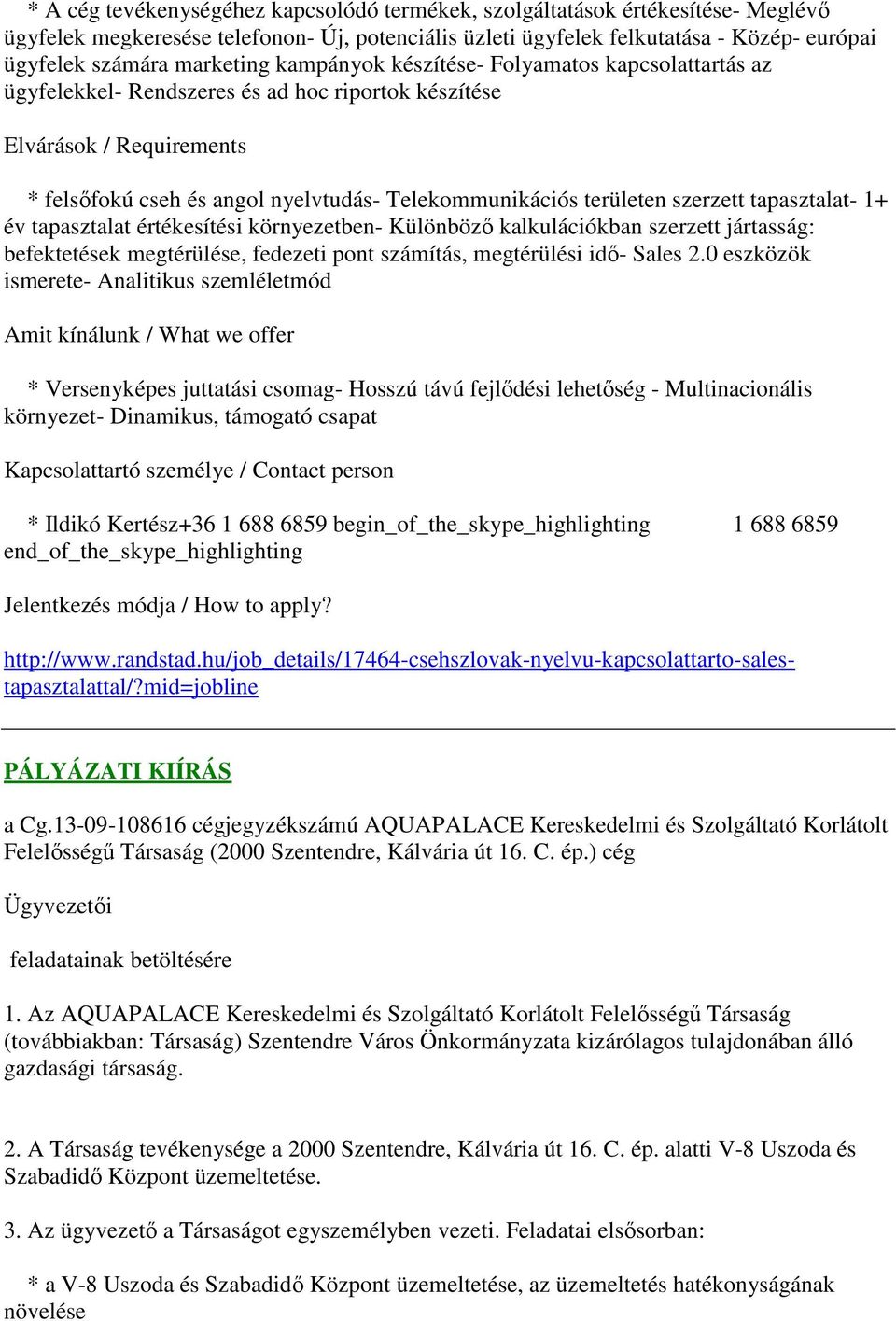 területen szerzett tapasztalat- 1+ év tapasztalat értékesítési környezetben- Különböző kalkulációkban szerzett jártasság: befektetések megtérülése, fedezeti pont számítás, megtérülési idő- Sales 2.