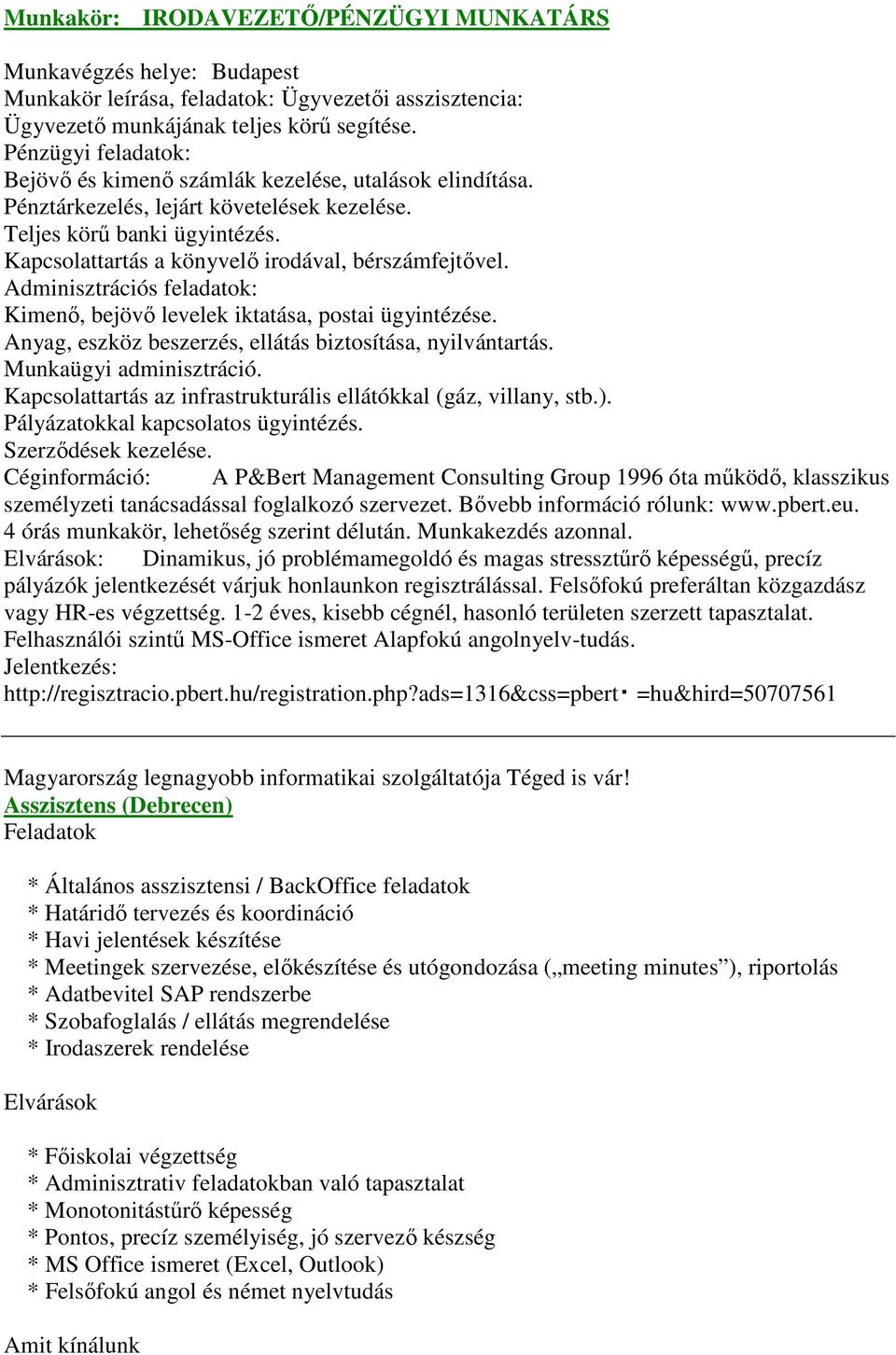 Kapcsolattartás a könyvelő irodával, bérszámfejtővel. Adminisztrációs feladatok: Kimenő, bejövő levelek iktatása, postai ügyintézése. Anyag, eszköz beszerzés, ellátás biztosítása, nyilvántartás.