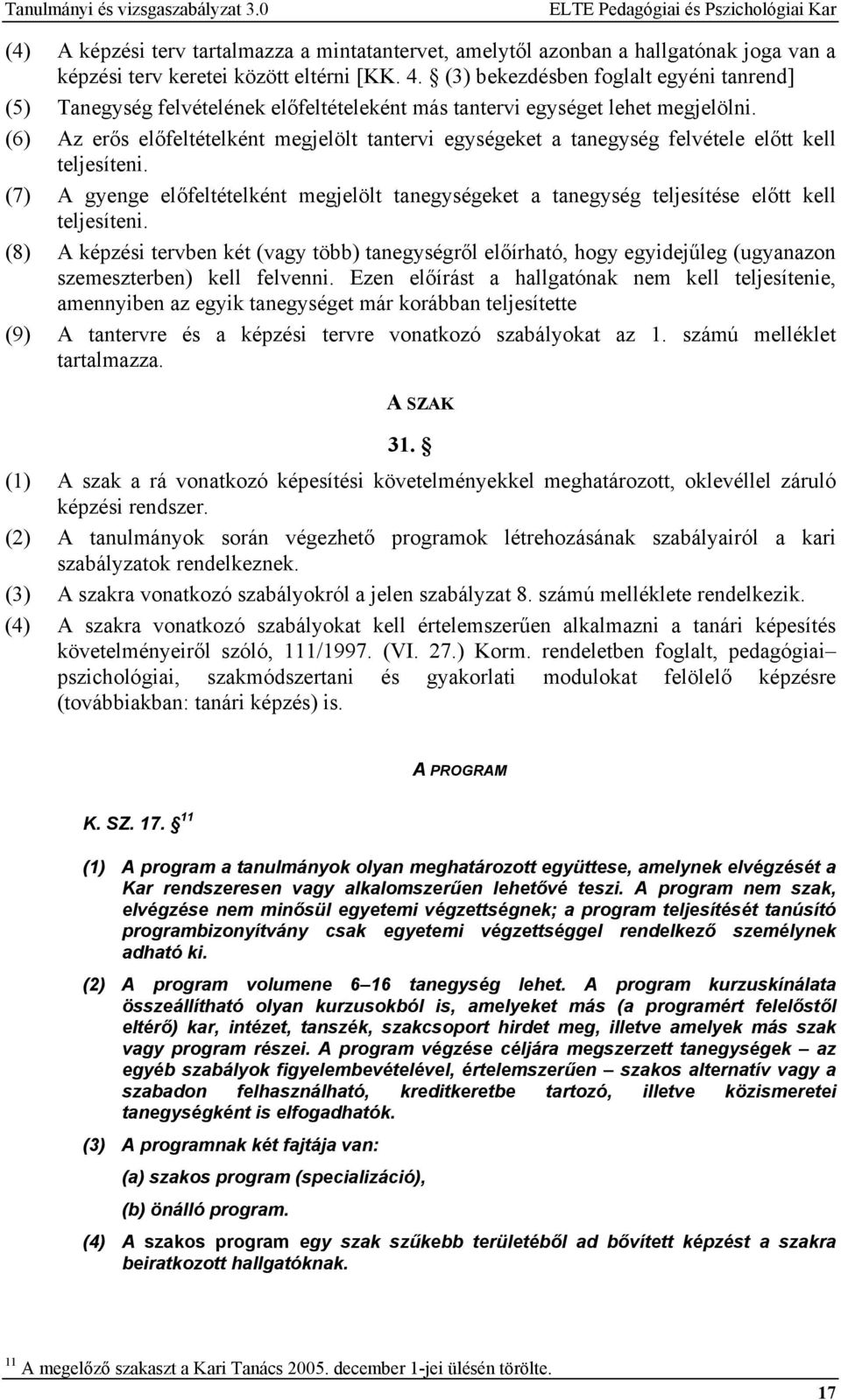 (3) bekezdésben foglalt egyéni tanrend] (5) Tanegység felvételének előfeltételeként más tantervi egységet lehet megjelölni.