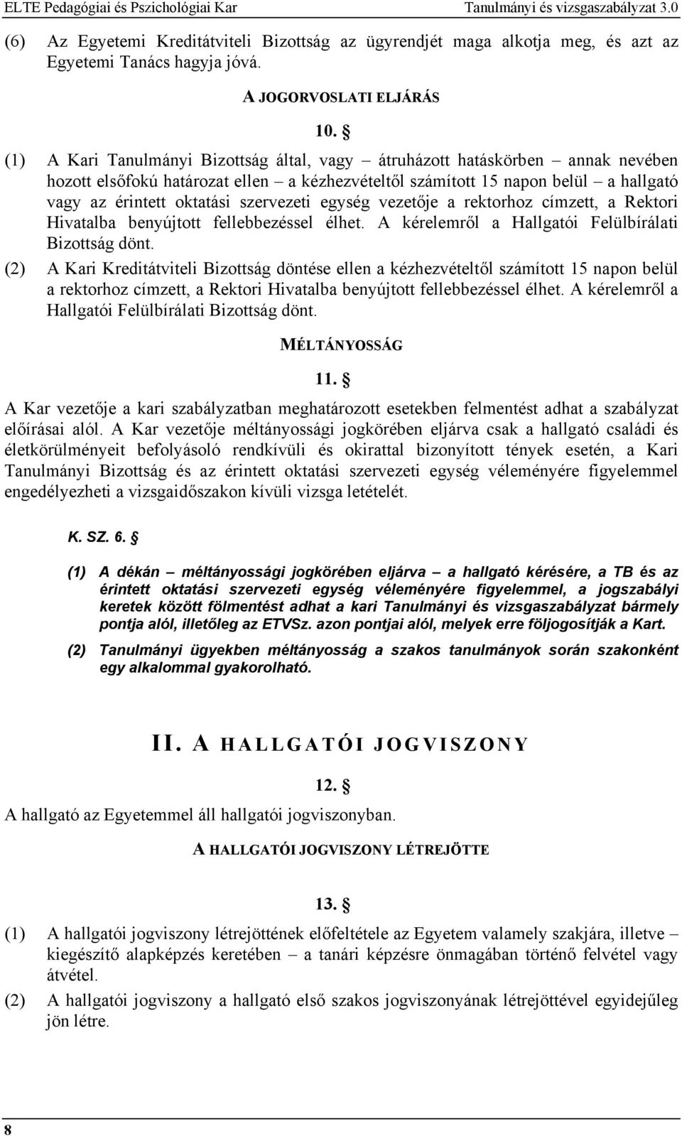 (1) A Kari Tanulmányi Bizottság által, vagy átruházott hatáskörben annak nevében hozott elsőfokú határozat ellen a kézhezvételtől számított 15 napon belül a hallgató vagy az érintett oktatási