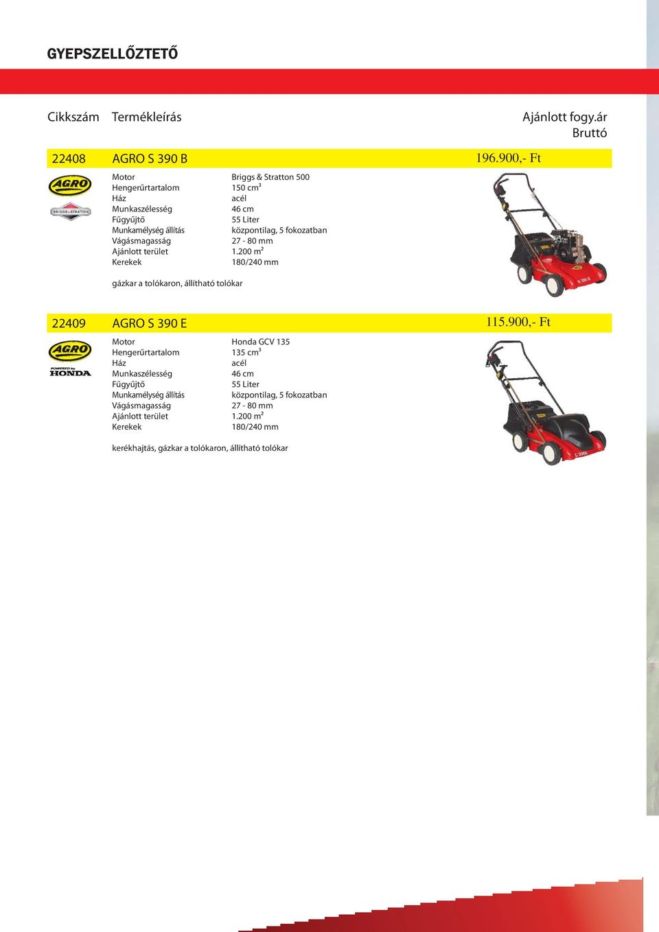 900,- Ft 22409 AGRO S 390 E Honda GCV 135 135 cm3 acél Munkaszélesség 55 Liter Munkamélység állítás