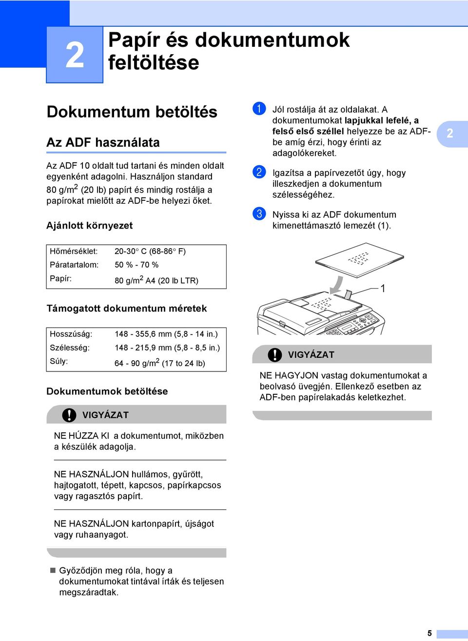 A dokumentumokat lapjukkal lefelé, a felső első széllel helyezze be az ADFbe amíg érzi, hogy érinti az adagolókereket. b Igazítsa a papírvezetőt úgy, hogy illeszkedjen a dokumentum szélességéhez.