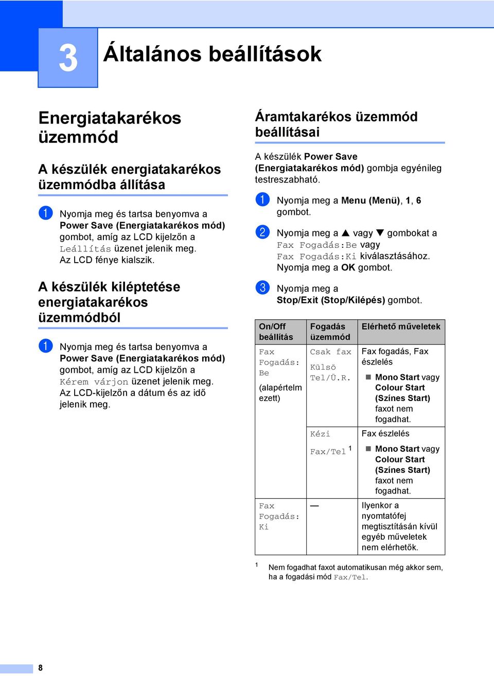 A készülék kiléptetése energiatakarékos üzemmódból 3 a Nyomja meg és tartsa benyomva a Power Save (Energiatakarékos mód) gombot, amíg az LCD kijelzőn a Kérem várjon üzenet jelenik meg.