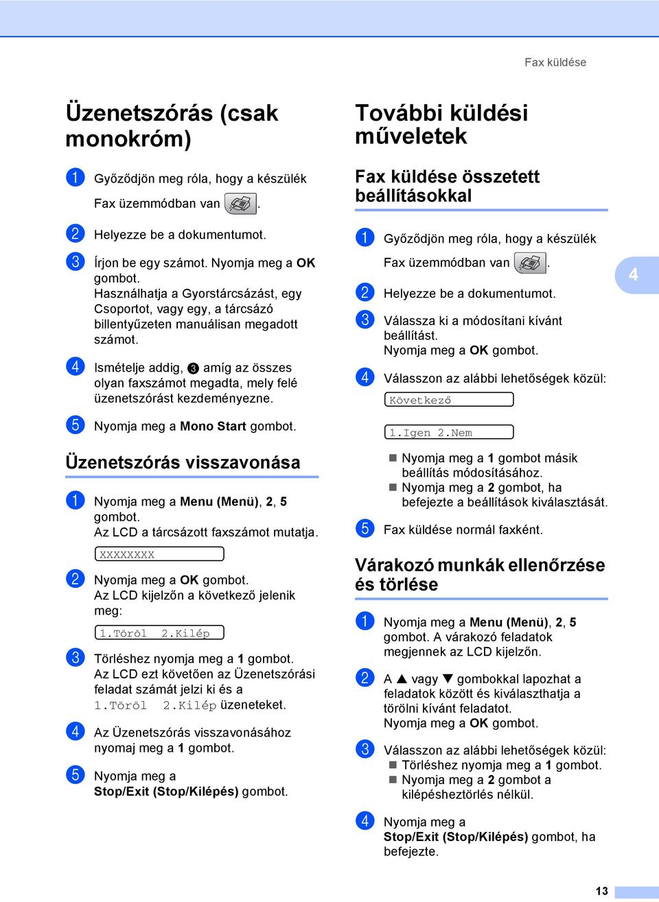 d Ismételje addig, c amíg az összes olyan faxszámot megadta, mely felé üzenetszórást kezdeményezne. e Nyomja meg a Mono Start gombot.