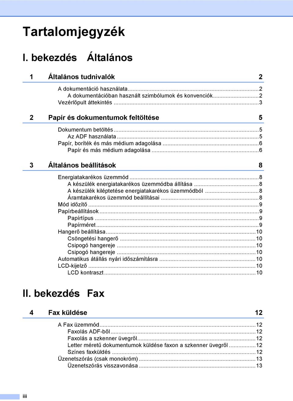 ..6 3 Általános beállítások 8 Energiatakarékos üzemmód...8 A készülék energiatakarékos üzemmódba állítása...8 A készülék kiléptetése energiatakarékos üzemmódból...8 Áramtakarékos üzemmód beállításai.