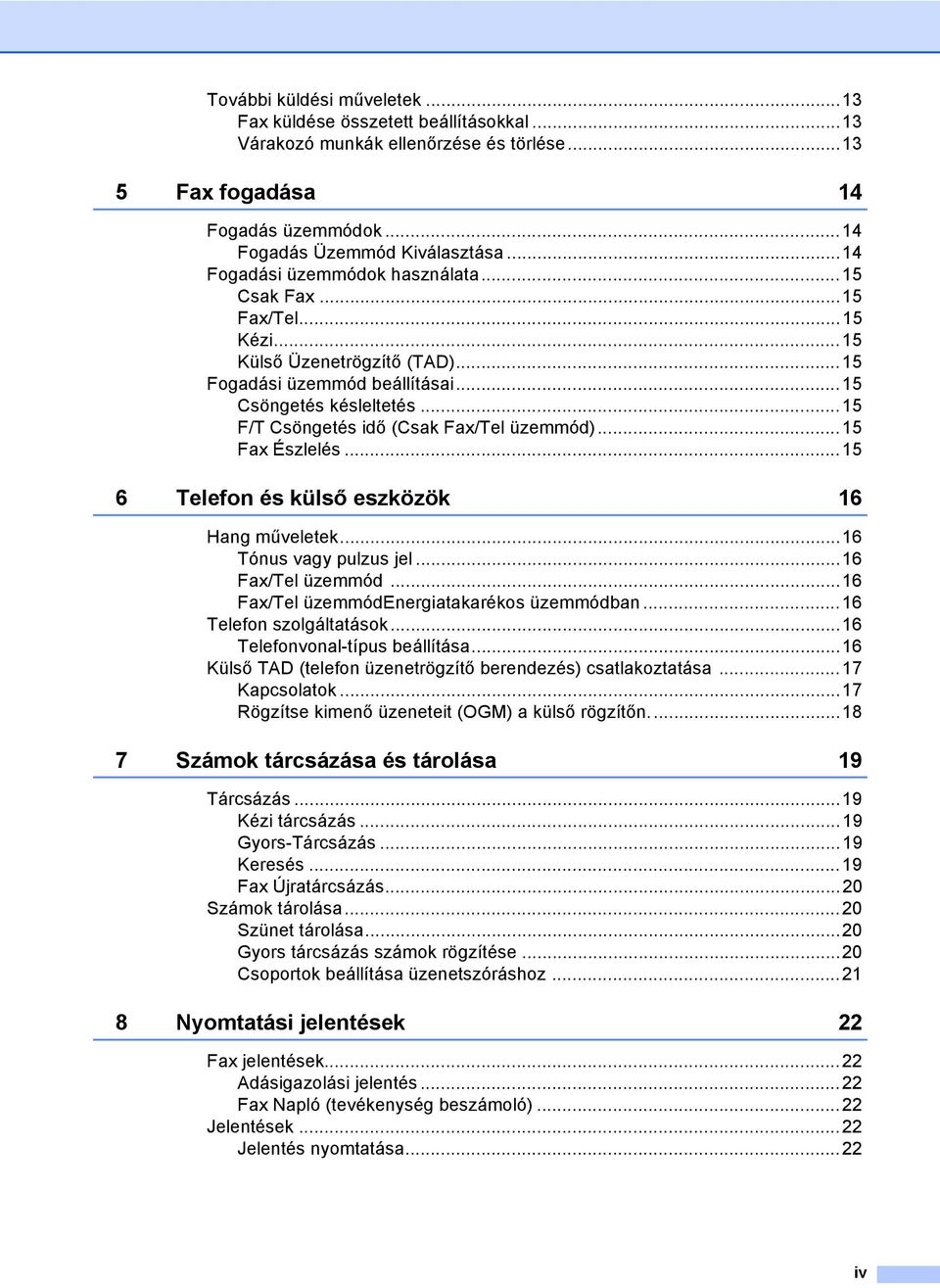 ..15 F/T Csöngetés idő (Csak Fax/Tel üzemmód)...15 Fax Észlelés...15 6 Telefon és külső eszközök 16 Hang műveletek...16 Tónus vagy pulzus jel...16 Fax/Tel üzemmód.