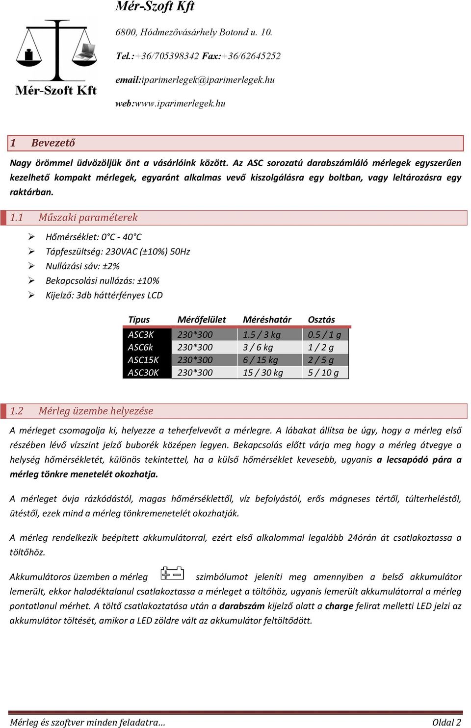 1 Műszaki paraméterek Hőmérséklet: 0 C - 40 C Tápfeszültség: 230VAC (±10%) 50Hz Nullázási sáv: ±2% Bekapcsolási nullázás: ±10% Kijelző: 3db háttérfényes LCD Típus Mérőfelület Méréshatár Osztás ASC3K