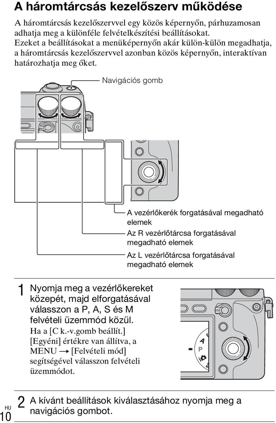 Navigációs gomb 1 Nyomja meg a vezérlőkereket közepét, majd elforgatásával válasszon a P, A, S és M felvételi üzemmód közül. Ha a [C k.-v.gomb beállít.