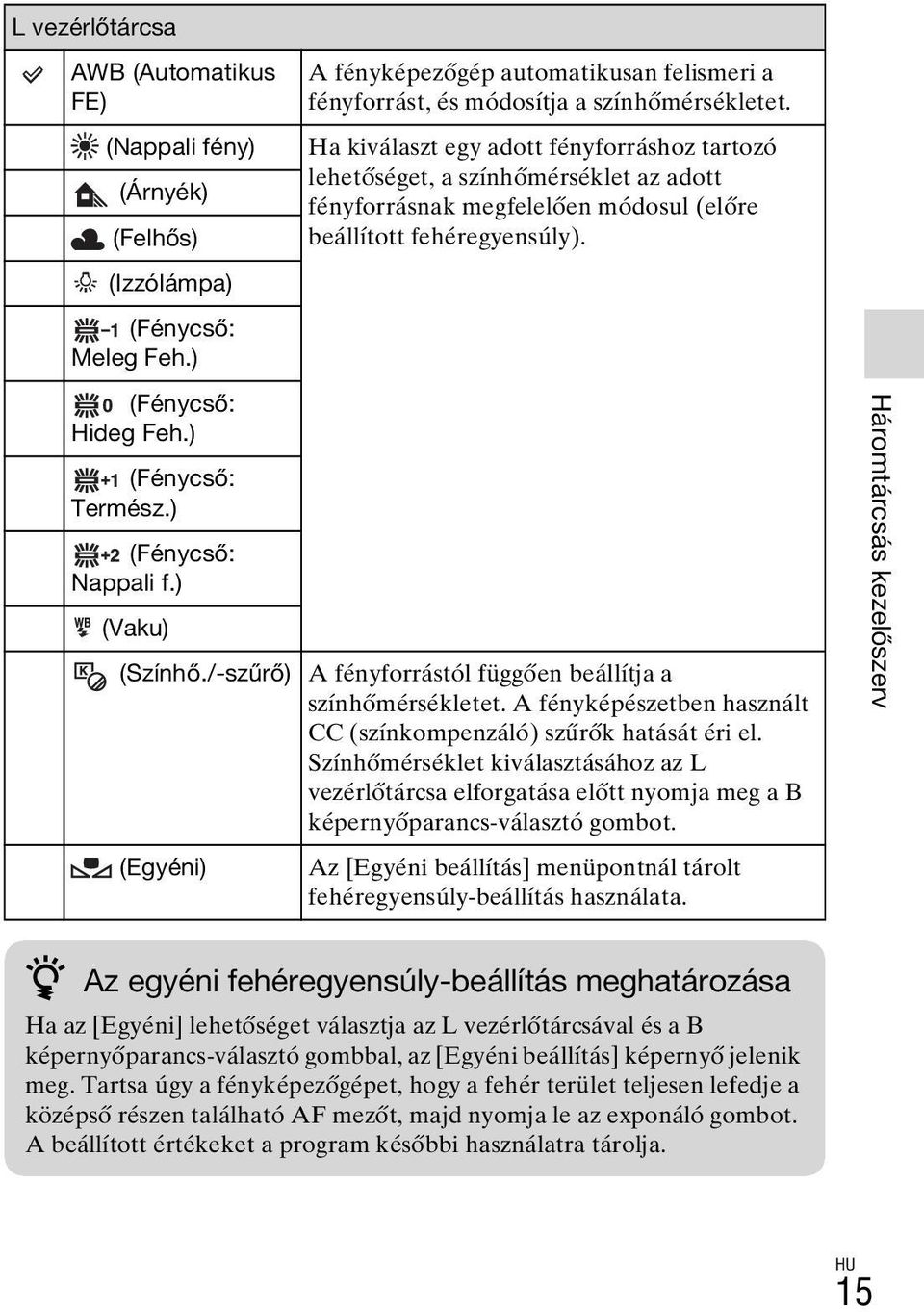 Ha kiválaszt egy adott fényforráshoz tartozó lehetőséget, a színhőmérséklet az adott fényforrásnak megfelelően módosul (előre beállított fehéregyensúly). (Színhő.