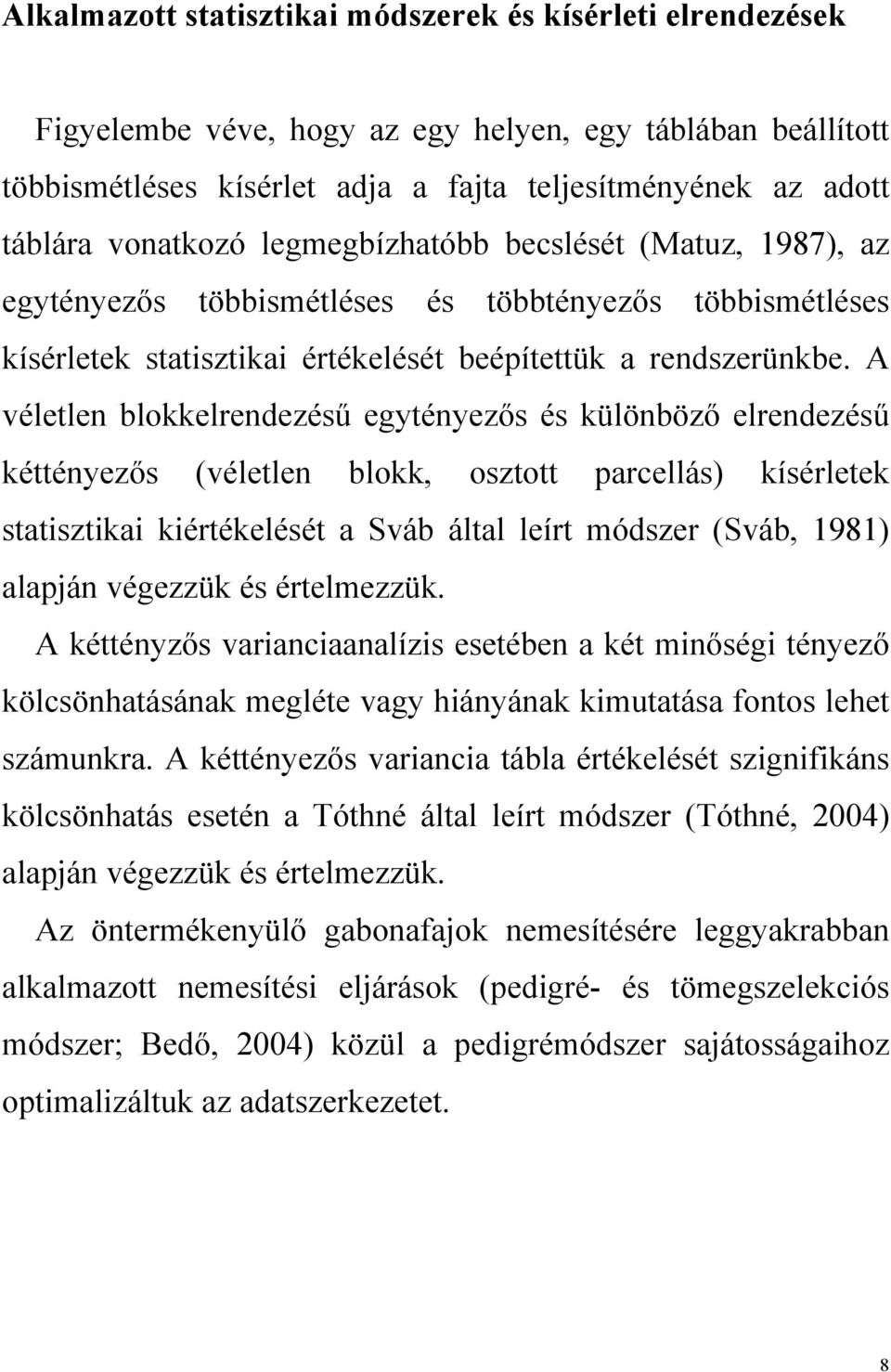A véletlen blokkelrendezésű egytényezős és különböző elrendezésű kéttényezős (véletlen blokk, osztott parcellás) kísérletek statisztikai kiértékelését a Sváb által leírt módszer (Sváb, 1981) alapján