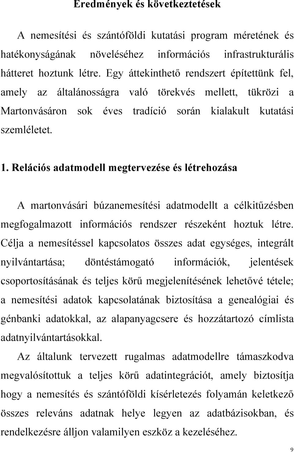 Relációs adatmodell megtervezése és létrehozása A martonvásári búzanemesítési adatmodellt a célkitűzésben megfogalmazott információs rendszer részeként hoztuk létre.