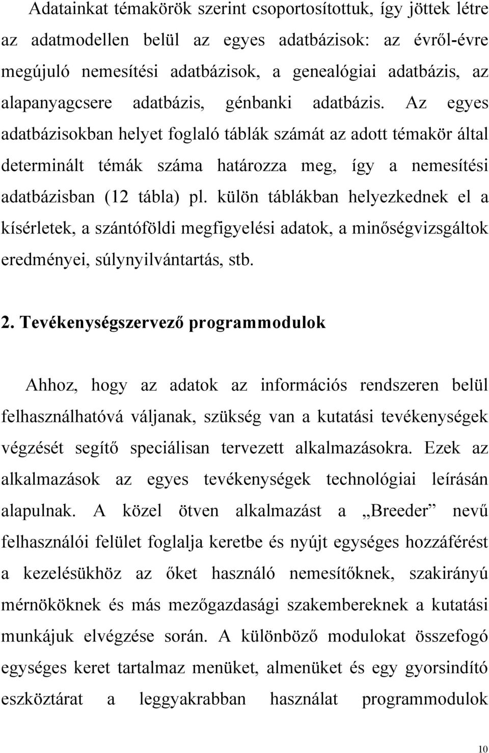 külön táblákban helyezkednek el a kísérletek, a szántóföldi megfigyelési adatok, a minőségvizsgáltok eredményei, súlynyilvántartás, stb. 2.