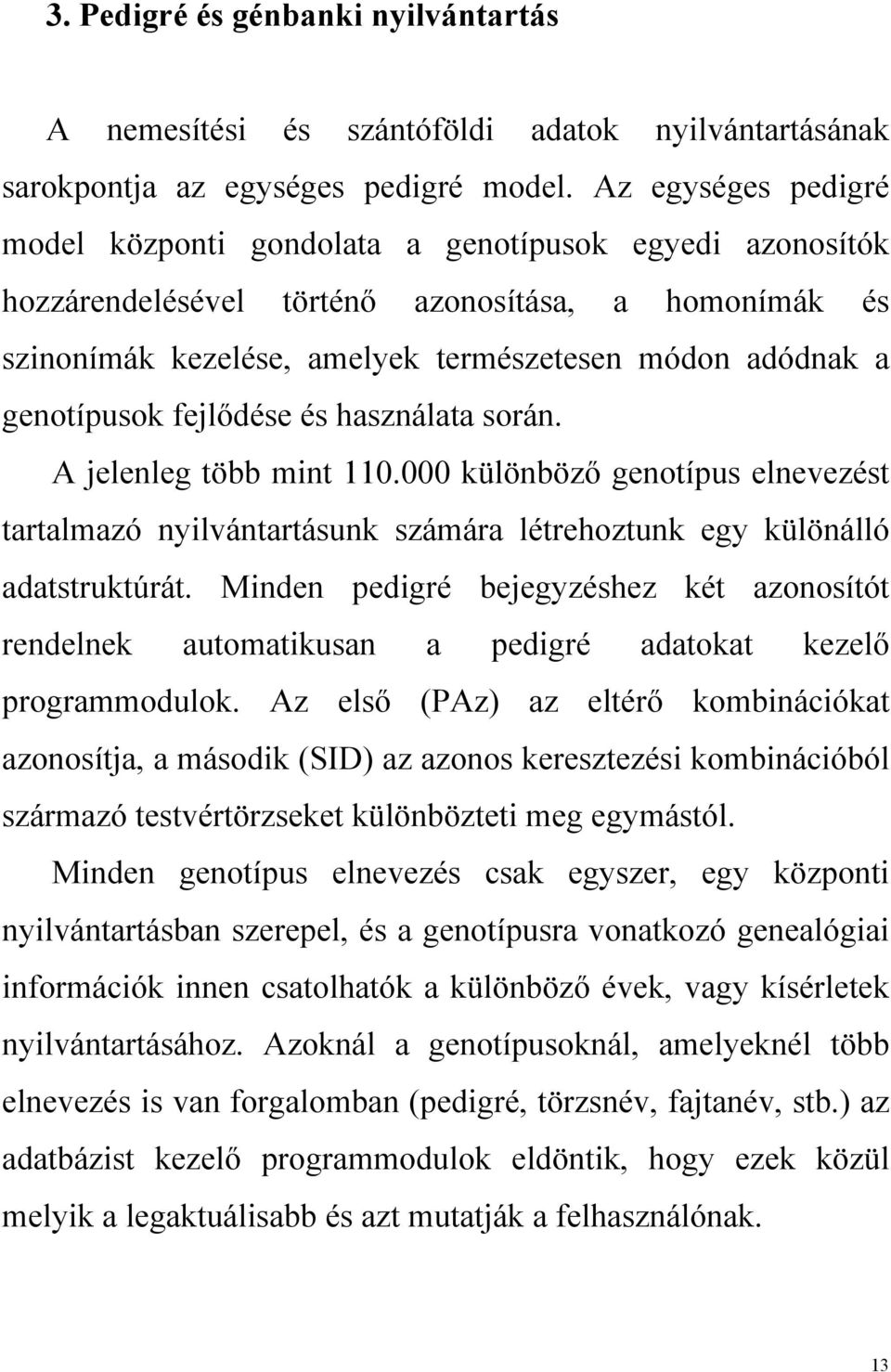 genotípusok fejlődése és használata során. A jelenleg több mint 110.000 különböző genotípus elnevezést tartalmazó nyilvántartásunk számára létrehoztunk egy különálló adatstruktúrát.