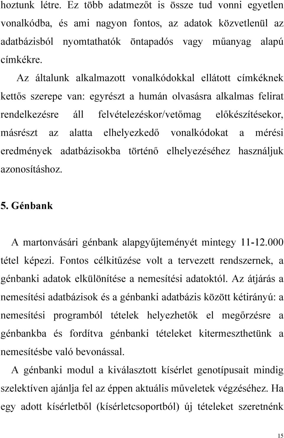 elhelyezkedő vonalkódokat a mérési eredmények adatbázisokba történő elhelyezéséhez használjuk azonosításhoz. 5. Génbank A martonvásári génbank alapgyűjteményét mintegy 11-12.000 tétel képezi.