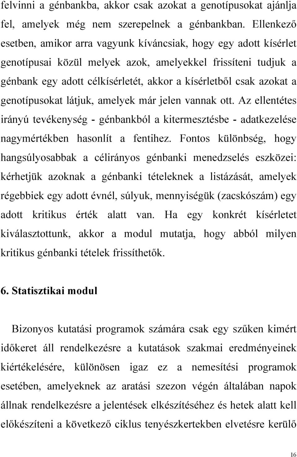 azokat a genotípusokat látjuk, amelyek már jelen vannak ott. Az ellentétes irányú tevékenység - génbankból a kitermesztésbe - adatkezelése nagymértékben hasonlít a fentihez.
