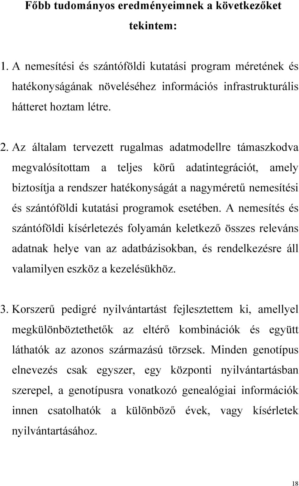 programok esetében. A nemesítés és szántóföldi kísérletezés folyamán keletkező összes releváns adatnak helye van az adatbázisokban, és rendelkezésre áll valamilyen eszköz a kezelésükhöz. 3.