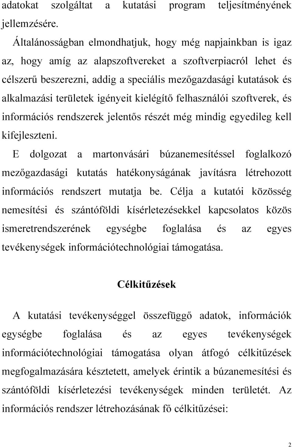 területek igényeit kielégítő felhasználói szoftverek, és információs rendszerek jelentős részét még mindig egyedileg kell kifejleszteni.