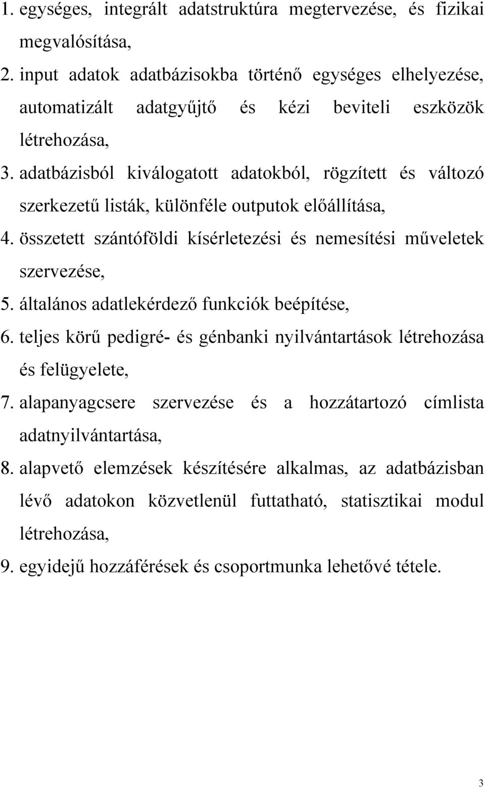 adatbázisból kiválogatott adatokból, rögzített és változó szerkezetű listák, különféle outputok előállítása, 4. összetett szántóföldi kísérletezési és nemesítési műveletek szervezése, 5.