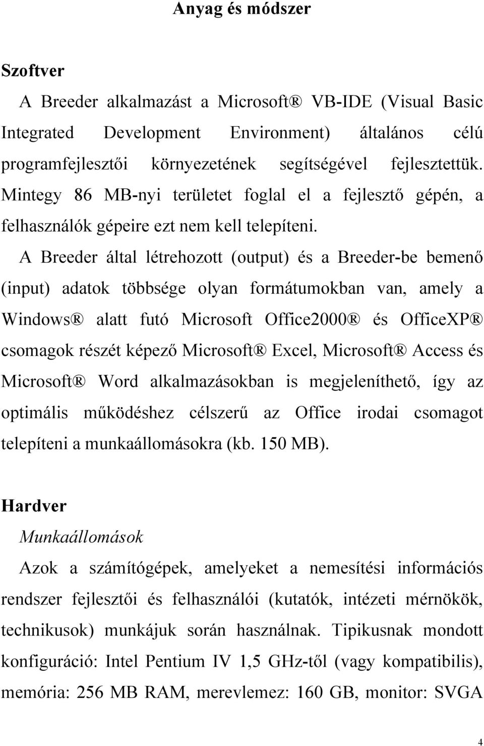 A Breeder által létrehozott (output) és a Breeder-be bemenő (input) adatok többsége olyan formátumokban van, amely a Windows alatt futó Microsoft Office2000 és OfficeXP csomagok részét képező