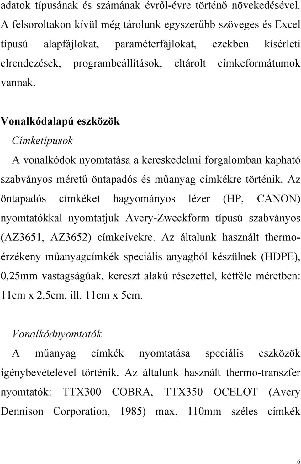 Vonalkódalapú eszközök Címketípusok A vonalkódok nyomtatása a kereskedelmi forgalomban kapható szabványos méretű öntapadós és műanyag címkékre történik.