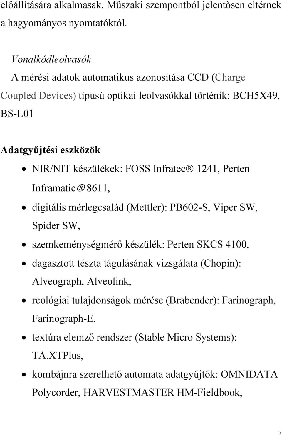 FOSS Infratec 1241, Perten Inframatic 8611, digitális mérlegcsalád (Mettler): PB602-S, Viper SW, Spider SW, szemkeménységmérő készülék: Perten SKCS 4100, dagasztott tészta
