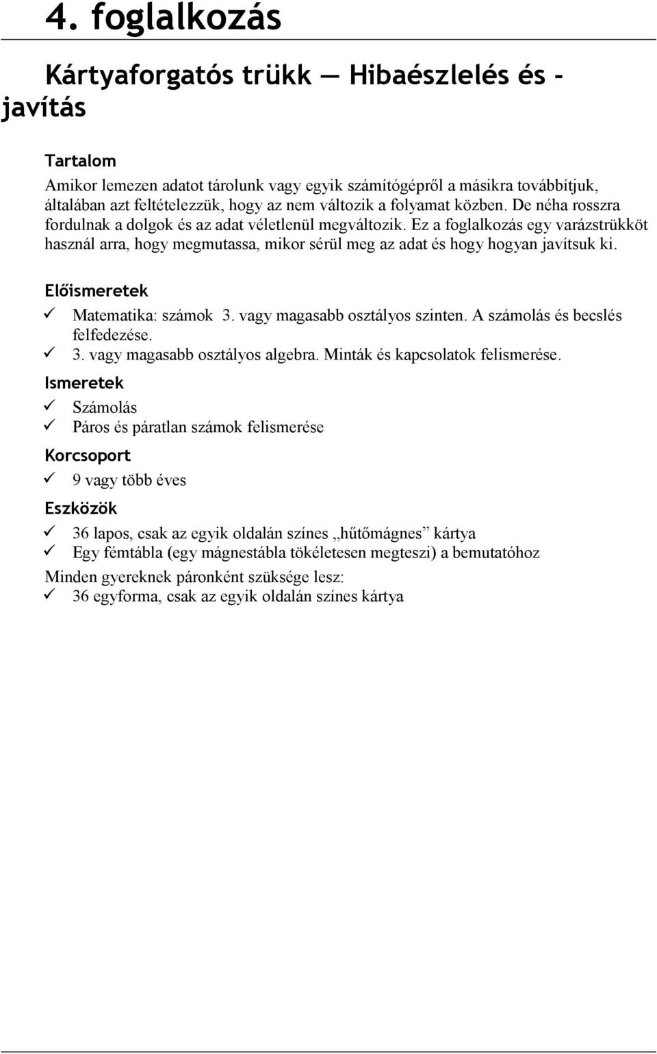 Ez a foglalkozás egy varázstrükköt használ arra, hogy megmutassa, mikor sérül meg az adat és hogy hogyan javítsuk ki. Előismeretek Matematika: számok 3. vagy magasabb osztályos szinten.