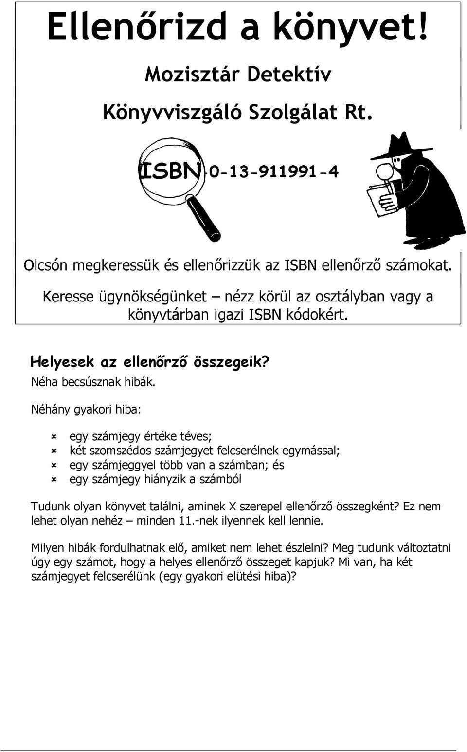 Néhány gyakori hiba: egy számjegy értéke téves; két szomszédos számjegyet felcserélnek egymással; egy számjeggyel több van a számban; és egy számjegy hiányzik a számból Tudunk olyan könyvet