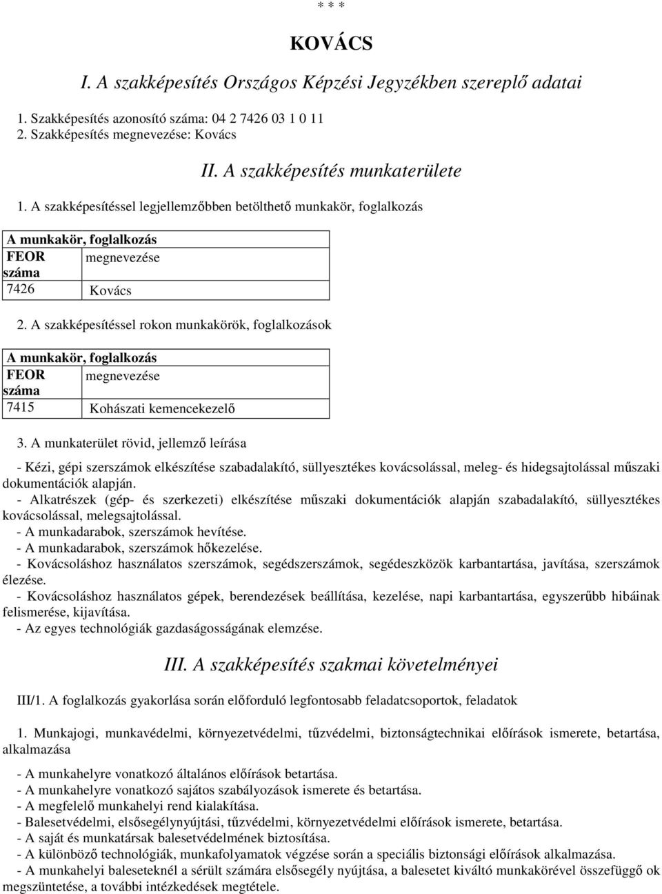 A szakképesítéssel rokon munkakörök, foglalkozások A munkakör, foglalkozás FEOR megnevezése száma 7415 Kohászati kemencekezelő 3.