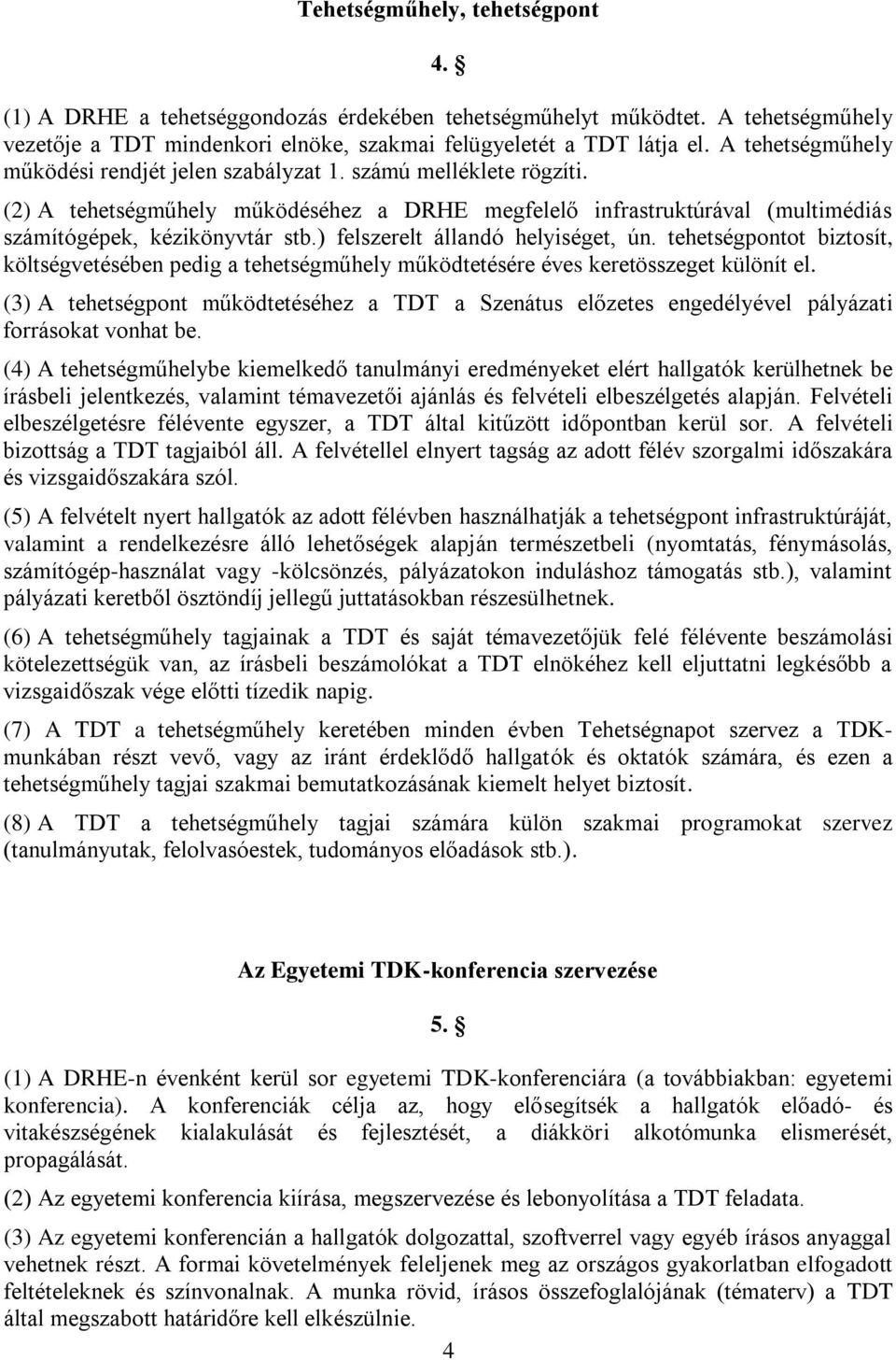 ) felszerelt állandó helyiséget, ún. tehetségpontot biztosít, költségvetésében pedig a tehetségműhely működtetésére éves keretösszeget különít el.