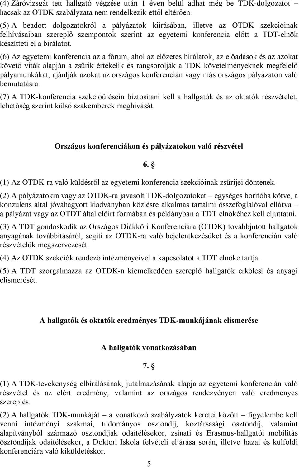 (6) Az egyetemi konferencia az a fórum, ahol az előzetes bírálatok, az előadások és az azokat követő viták alapján a zsűrik értékelik és rangsorolják a TDK követelményeknek megfelelő pályamunkákat,