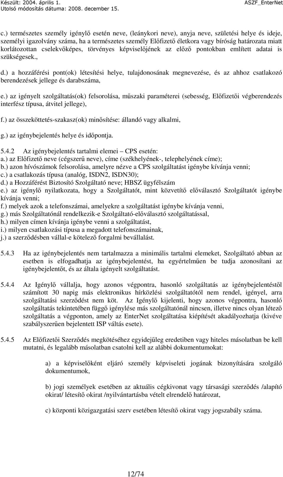 ) a hozzáférési pont(ok) létesítési helye, tulajdonosának megnevezése, és az ahhoz csatlakozó berendezések jellege és darabszáma, e.