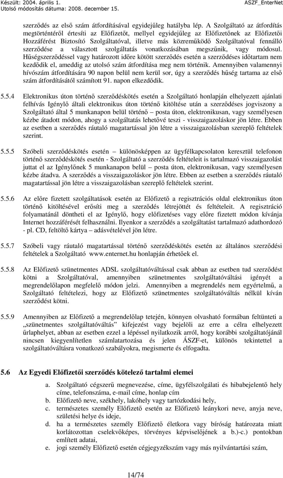 fennálló szerzıdése a választott szolgáltatás vonatkozásában megszőnik, vagy módosul.
